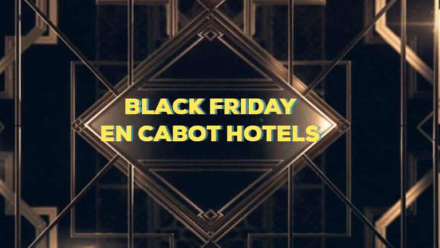 BLACK FRIDAY al CABOT HOTELS Cabot Hotels BLACK FRIDAY al CABOT HOTELS Cabot Hotels